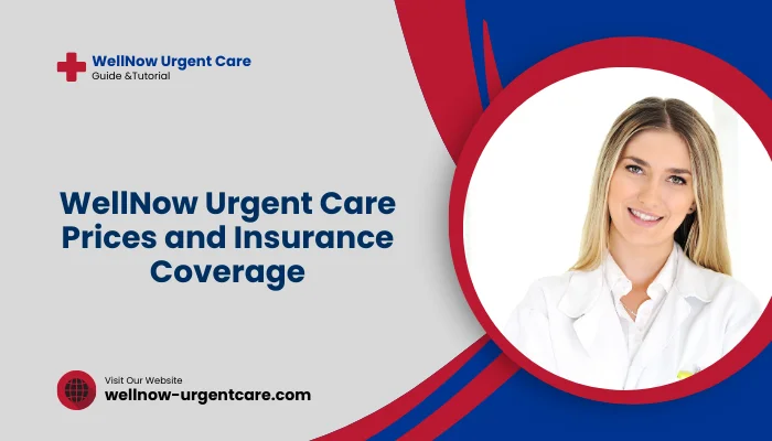 WellNow Urgent Care Prices and Insurance Coverage